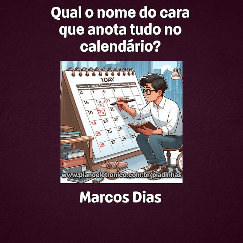 Qual o nome do cara que anota tudo no calendário?

Marcos Dias